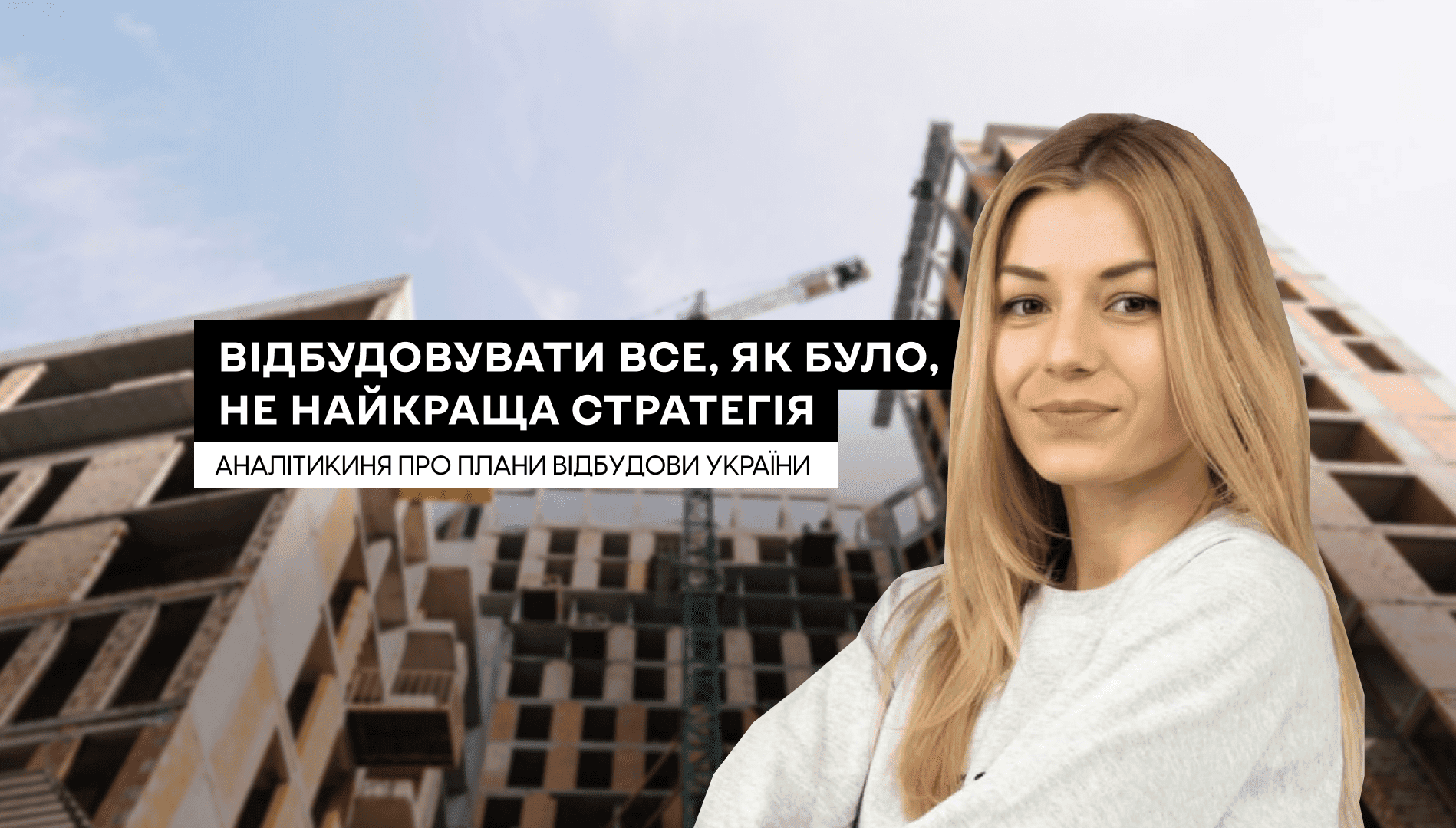 «Відбудовувати все, як було, не найкраща стратегія» – аналітикиня про плани відбудови України